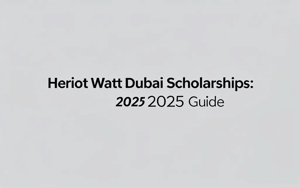 Heriot watt dubai scholarships: 2025 Guide - Professional Swiss-style featured image | Truescho.com